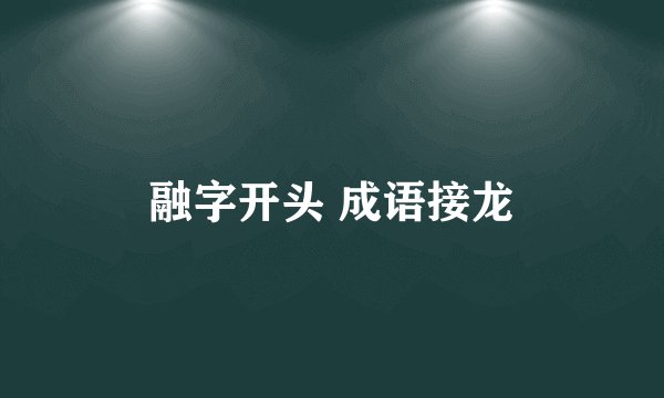 融字开头 成语接龙
