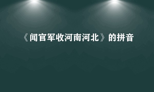《闻官军收河南河北》的拼音