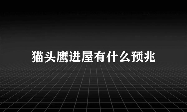 猫头鹰进屋有什么预兆