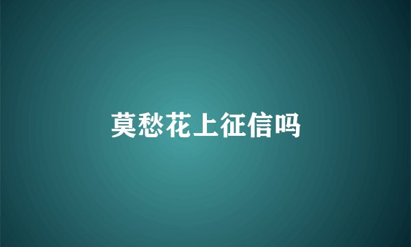 莫愁花上征信吗