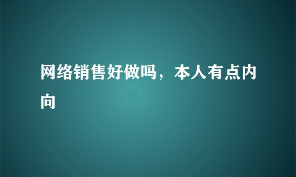 网络销售好做吗，本人有点内向