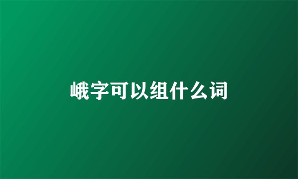 峨字可以组什么词