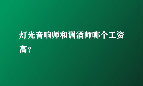 灯光音响师和调酒师哪个工资高？