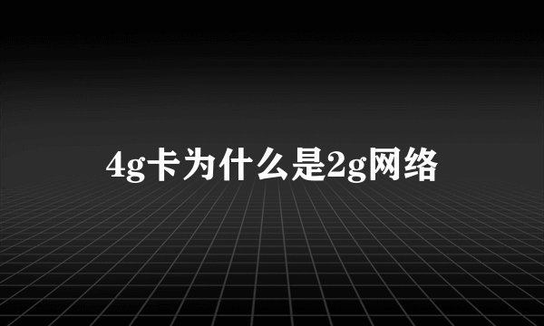 4g卡为什么是2g网络