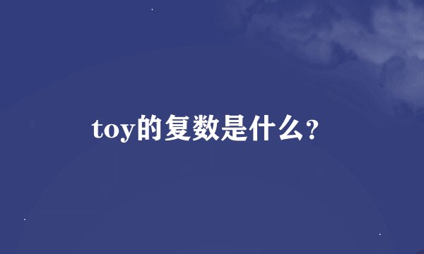 toy的复数是什么？