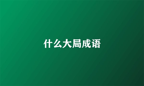 什么大局成语