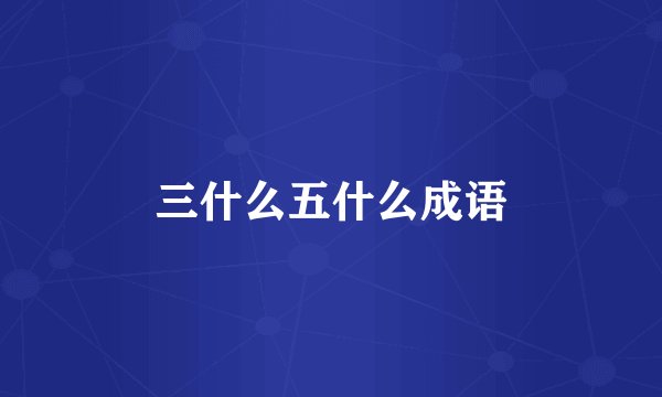 三什么五什么成语