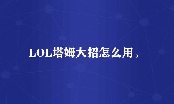 LOL塔姆大招怎么用。