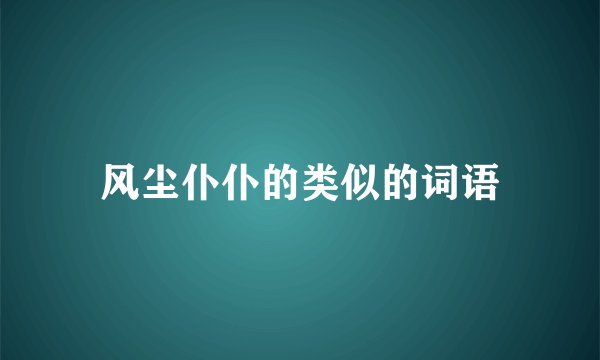 风尘仆仆的类似的词语