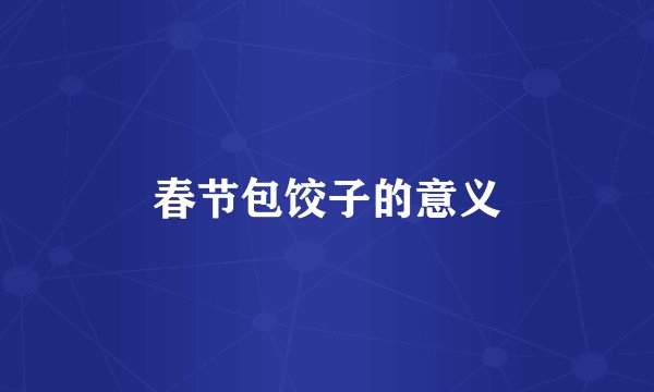 春节包饺子的意义