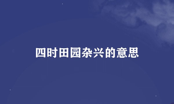 四时田园杂兴的意思