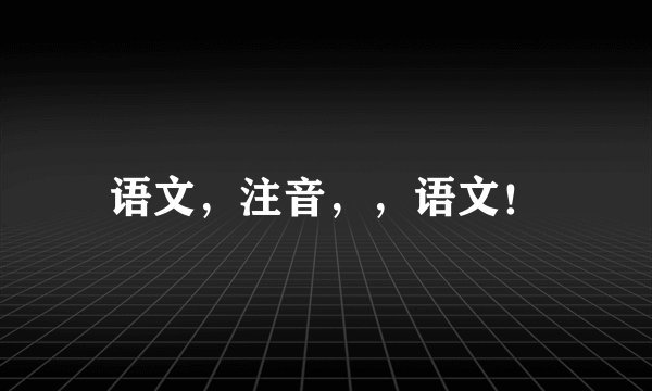 语文，注音，，语文！