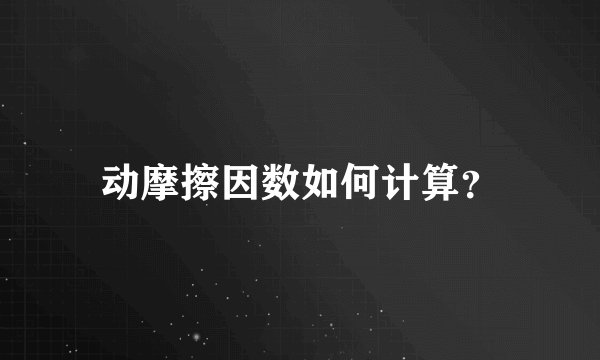 动摩擦因数如何计算？