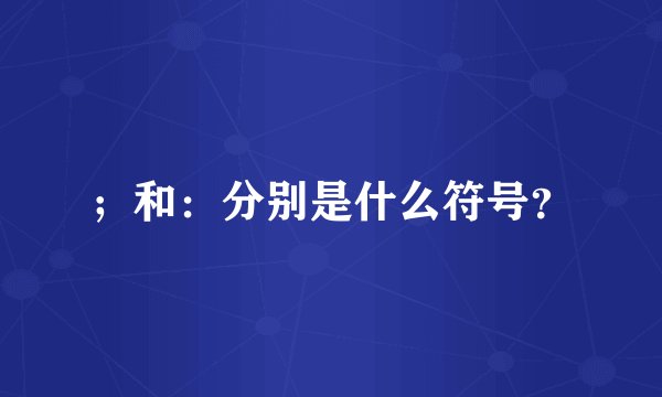 ；和：分别是什么符号？