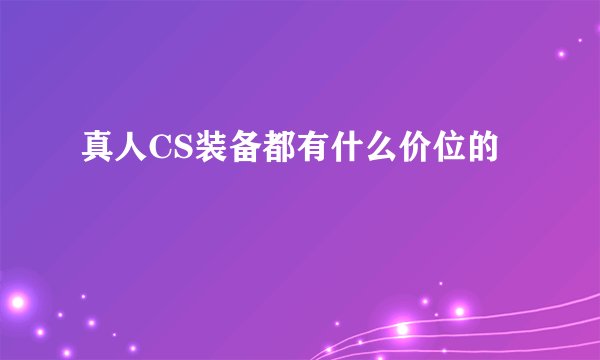 真人CS装备都有什么价位的