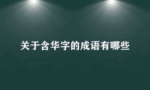 关于含华字的成语有哪些