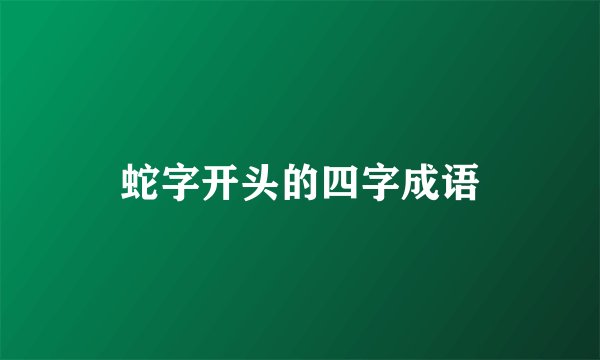 蛇字开头的四字成语