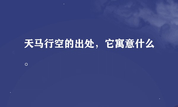天马行空的出处，它寓意什么。