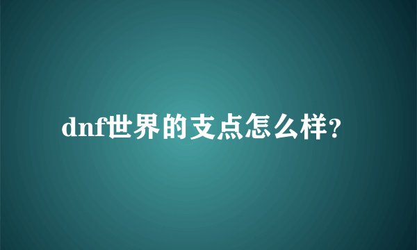 dnf世界的支点怎么样？