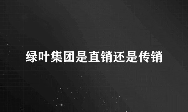 绿叶集团是直销还是传销