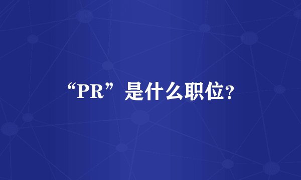 “PR”是什么职位?