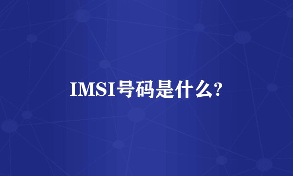 IMSI号码是什么?