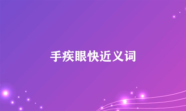 手疾眼快近义词