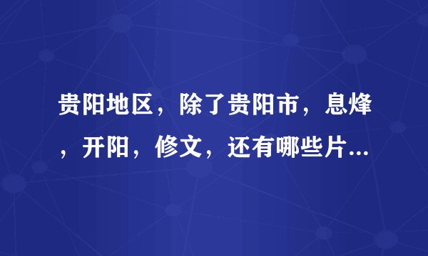 贵阳地区，除了贵阳市，息烽，开阳，修文，还有哪些片区是属于0851地区的？
