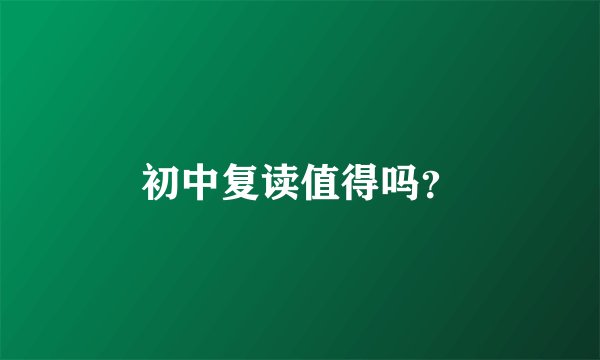 初中复读值得吗？