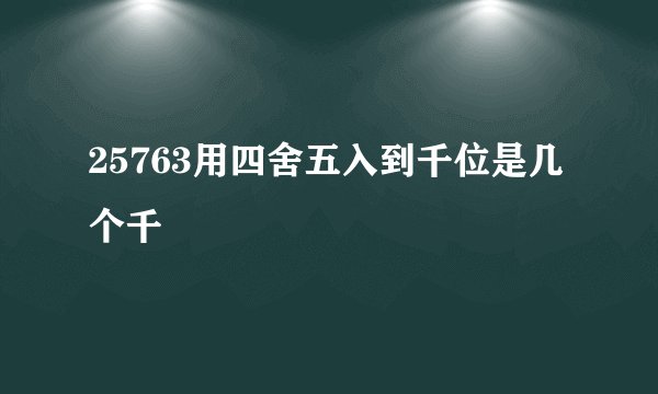 25763用四舍五入到千位是几个千