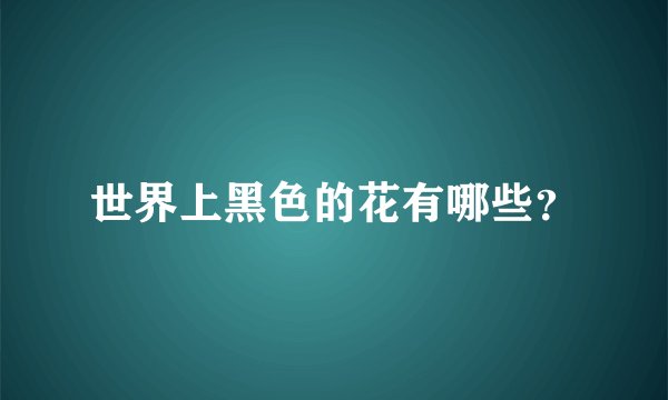 世界上黑色的花有哪些？