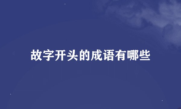 故字开头的成语有哪些