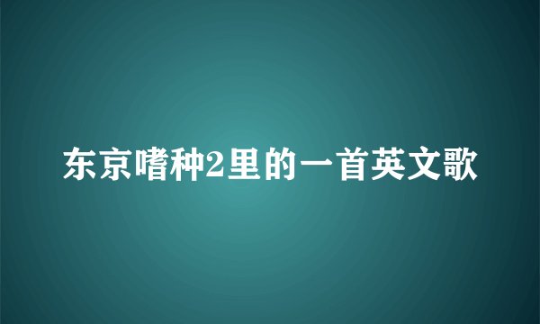 东京嗜种2里的一首英文歌