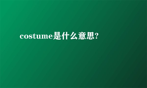 costume是什么意思?