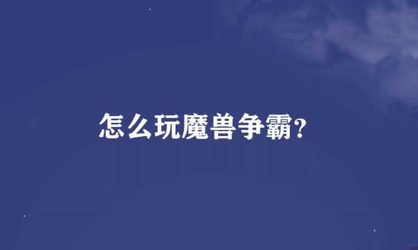 怎么玩魔兽争霸？