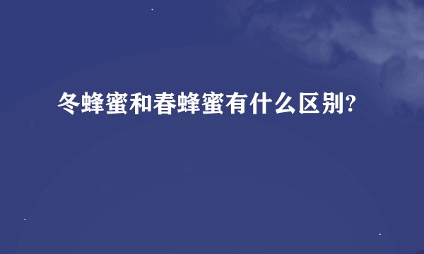 冬蜂蜜和春蜂蜜有什么区别?