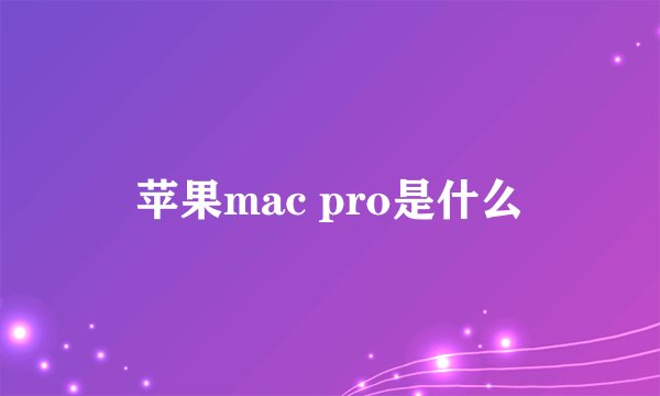 苹果mac pro是什么