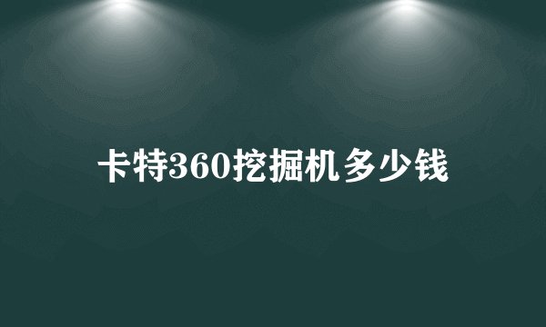 卡特360挖掘机多少钱