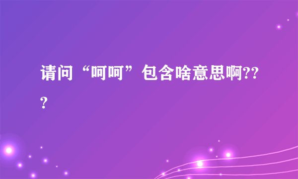 请问“呵呵”包含啥意思啊???