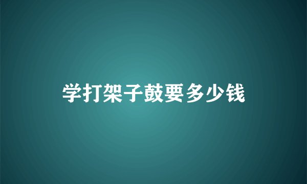 学打架子鼓要多少钱