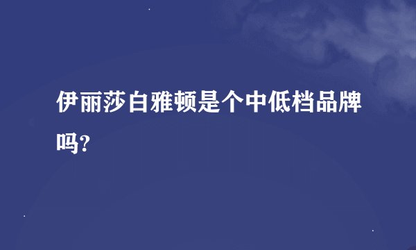 伊丽莎白雅顿是个中低档品牌吗?