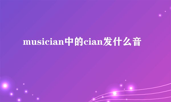 musician中的cian发什么音