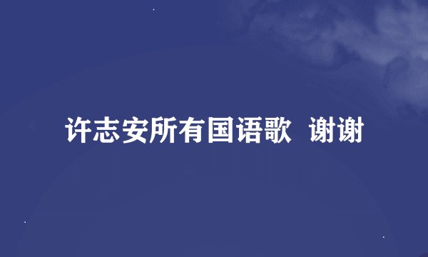 许志安所有国语歌  谢谢