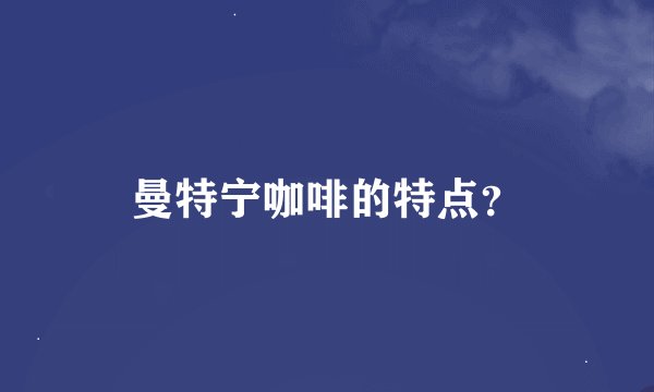 曼特宁咖啡的特点?