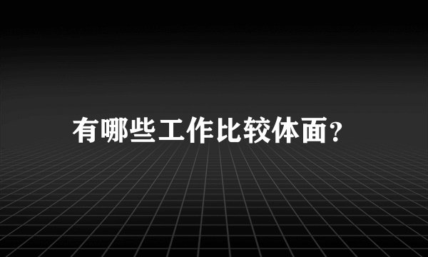 有哪些工作比较体面？