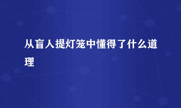 从盲人提灯笼中懂得了什么道理