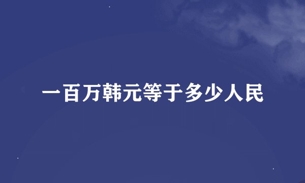 一百万韩元等于多少人民