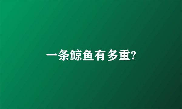一条鲸鱼有多重?