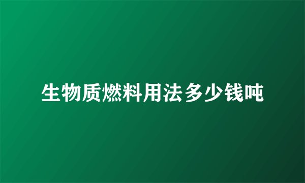 生物质燃料用法多少钱吨