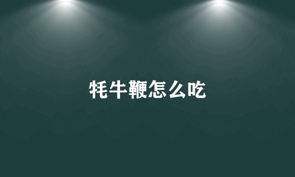 牦牛鞭怎么吃
